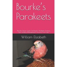 Bourke's Parakeets: The Pet Owner Guide On Bourke's Parakeets Training Diet Feeding Management H... Paperback, Independently Published