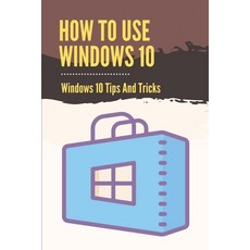 (영문도서) How To Use Windows 10: Windows 10 Tips And Tricks: How To Update Windows 10 Paperback, Independently Published, English, 9798537857143