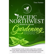 Pacific Northwest Month-by-Month Gardening: Your Monthly Guide to Have a Beautiful Garden All Year. ... Paperback, Independently Published