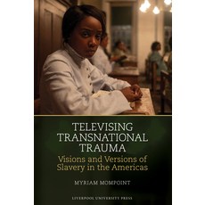 (영문도서)Televising Transnational Trauma Visions and Versions of Slavery in the Americas Hardcover, English, 9781836242666, Liverpool University Press