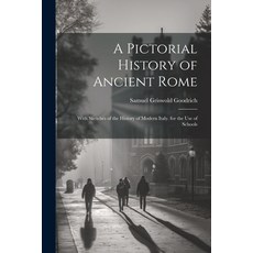 (영문도서) A Pictorial History of Ancient Rome: With Sketches of the History of Modern Italy. for the Us... Paperback, Legare Street Press, English, 9781022518797