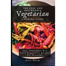(영문도서) The Easy And Affordable Vegetarian Cooking Guide: Easy Affordable And Tasty Vegetarian Recip... Paperback, Riley Bloom, English, 9781802695595