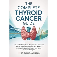 (영문도서)The Complete Thyroid Cancer Guide: Understand Symptoms Diagnosis and Treatment... Paperback, Independently Published, English, 9798262200757