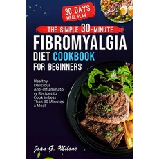 (영문도서) The Simple 30-Minute Fibromyalgia Diet Cookbook: Healthy Delicious Anti-inflammatory Recipes ... Paperback, Independently Published, English, 9798880396399