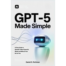 (영문도서)GPT-5 Made Simple: A Clear Guide to OpenAI's Most Powerful Model and What It Can... Paperback, Independently Published, English, 9798297214774