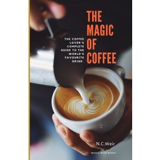 (영문도서) The Magic of Coffee: The Coffee Lover's Complete Guide to The World's Favourite Drink Paperback, Independently Published, English, 9798878679459