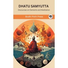 (영문도서) Dhatu Samyutta (From Samyutta Nikaya): Discourses on Elements and Meditation (From Bodhi Path... Hardcover, Grapevine India, English, 9789360003500
