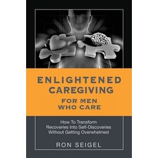 (영문도서) Enlightened Caregiving for Men Who Care: How to Transform Recoveries Into Self-Discoveries Wi... Paperback, Palmetto Publishing, English, 9798822923706