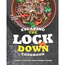 Escaping the Lockdown Cookbook: Prepare to Eat Well When Pandemic Strikes Paperback, Independently Published