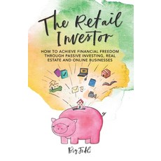 The Retail Investor: How to Achieve Financial Freedom through Passive Investing Real Estate and Onl... Paperback, Independently Published