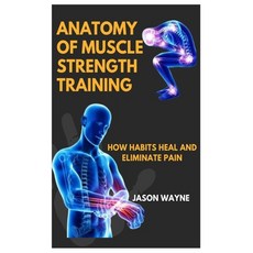 (영문도서) Anatomy of Muscle Strength Training: How Habits Heal And Eliminate Pain Paperback, Independently Published, English, 9798313527802
