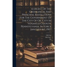 (영문도서) A Digest Of The Ordinances And Principal Resolutions For The Government Of The City Of Oil Ci... Hardcover, Legare Street Press, English, 9781020991660