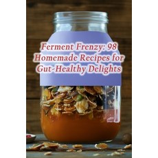 (영문도서) Ferment Frenzy: 98 Homemade Recipes for Gut-Healthy Delights Paperback, Independently Published, English, 9798867208059