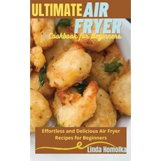 Ultimate Air Fryer Cookbook for Beginners: 1 ULTIMATE AIR FRYER COOKBOOK FOR BEGINNERS Effortless an... Hardcover, Linda Homolka, English, 9781801939058