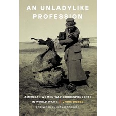 (영문도서)An Unladylike Profession: American Women War Correspondents in World War I Paperback, University of Nebraska Press, English, 9781640126794