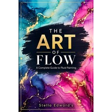 (영문도서)The Art of Flow: A complete guide to fluid painting Paperback, Independently Published, English, 9798199362207