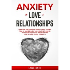 Anxiety in Love & Relationships: Overcome and Eliminate Anxiety Panic Attacks Fear of Abandonment ... Paperback, Independently Published