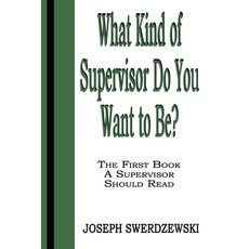 What Kind of Supervisor Do You Want to Be?: The First Book a Supervisor Should Read Paperback, Joseph Swerdzewski, English, 9780991012183