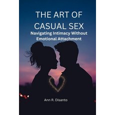 (영문도서) The Art of Casual Sex: Navigating Intimacy Without Emotional Attachment Paperback, Independently Published, English, 9798390636404