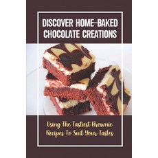 (영문도서) Discover Home-Baked Chocolate Creations: Using The Tastiest Brownie Recipes To Suit Your Tastes Paperback, Independently Published, English, 9798758986561