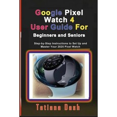 (英文圖書)Google Pixel Watch 4 User Guide For Beginners and Seniors: Step-by-Step Instruct... 平裝版, Independently Published, 英文