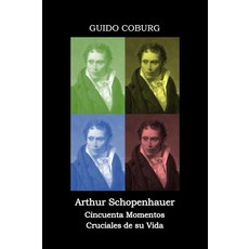 Arthur Schopenhauer: Cincuenta Momentos Cruciales de su Vida (Spanish Edition) [paperback]