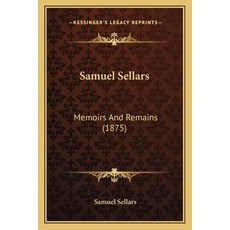 (영문도서) Samuel Sellars: Memoirs And Remains (1875) Paperback, Kessinger Publishing, English, 9781165787074