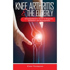 (영문도서) Knee Arthritis &The Elderly: A Comprehensive Guide to Diagnosis Treatment and Management Paperback, Independently Published, English, 9798375414768