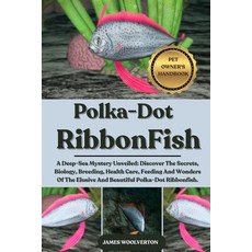 (영문도서)Polka-Dot Ribbonfish: A Deep-Sea Mystery Unveiled: Discover The Secrets Biology... Paperback, Independently Published, English, 9798292819363