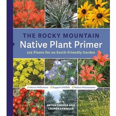 (영문도서)The Rocky Mountain Native Plant Primer: 225 Plants for an Earth-Friendly Garden Paperback, Timber Press (OR), English, 9781643263649