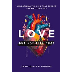 (영문도서)Love...But Not Like That: Unlearning the Lies That Shaped the Way You Love Paperback, Independently Published, English, 9798182004879 Independently Published, English, 9798182004879