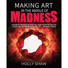 Making Art In The Middle of Madness: A Guide for Waking Up from Your Fear-Trance So You Can Create L... Paperback, Performers & Creators Lab