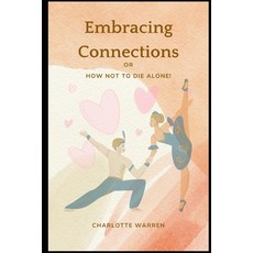 (영문도서) Embracing Connections: Or How Not to Die Alone! Paperback, Independently Published, English, 9798394408250