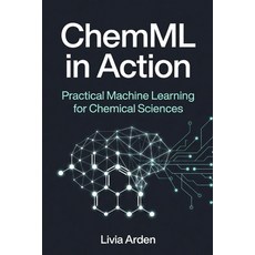 (영문도서)ChemML in Action: Practical Machine Learning for Chemical Sciences Paperback, Independently Published, English, 9798197958020 Independently Published, English, 9798197958020