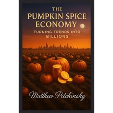 (영문도서)The Pumpkin Spice Economy: Turning Trends into Billions Paperback, Matthew Edward Petchinsky, English, 9798330439416