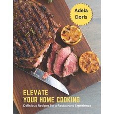 (영문도서) Elevate Your Home Cooking: Delicious Recipes for a Restaurant Experience Paperback, Independently Published, English, 9798388674531
