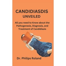 (영문도서) Candidiasdis Unveiled: All you need to Know about the Pathogenesis Diagnosis and Treatment ... Paperback, Independently Published, English, 9798871621714