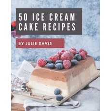 (영문도서) 50 Ice Cream Cake Recipes: The Best Ice Cream Cake Cookbook that Delights Your Taste Buds Paperback, Independently Published, English, 9798574115015