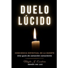 DUELO LÚCIDO: Conciencia espiritual de la muerte (una guía sanación consciente) (Senda Luz) (Sp, DUELO LÚCIDO: Conciencia espi
