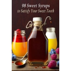 (영문도서) 98 Sweet Syrups to Satisfy Your Sweet Tooth Paperback, Independently Published, English, 9798851598722