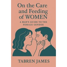 (영문도서)On the Care and Feeding of Women: A Man's Guide to the Female Gender Paperback, Independently Published, English, 9798273907270