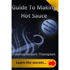 (영문도서) Guide To Making Hot Sauce: The Secrets of Gourmet Hot Sauce Recipes Paperback, Independently Published, English, 9798392564668