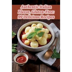 (영문도서) Authentic Italian Flavor Gluten-Free: 99 Delicious Recipes Paperback, Independently Published, English, 9798865152101