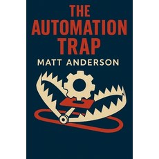 (영문도서)The Automation Trap Paperback, Independently Published, English, 9798271369797