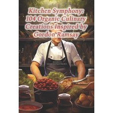 (영문도서) Kitchen Symphony: 104 Organic Culinary Creations Inspired by Gordon Ramsay Paperback, Independently Published, English, 9798871817582