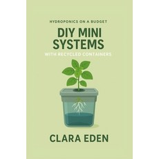 (영문도서)DIY Mini Systems with Recycled Containers: Grow Fresh with Reused Materials Paperback, Independently Published, English, 9798266732018