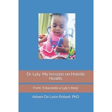(영문도서) Dr. Lyly: My lessons on Holistic Health.: From ]Educando a Lyly´s blog] Paperback, Independently Published, English, 9798773862963