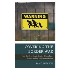 (영문도서)Covering the Border War: How the News Media Creates Crime Race Nation and the... Hardcover, Lexington Books, English, 9781498561426