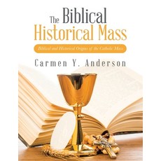 (영문도서) The Biblical Historical Mass: Biblical and Historical Origins of the Catholic Mass Paperback, Balboa Press, English, 9798765259924
