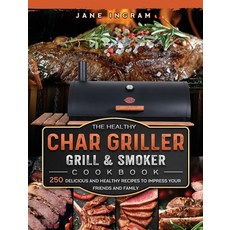 (영문도서) The Healthy Char Griller Grill & Smoker Cookbook: 250 Delicious and Healthy Rec... Hardcover, Jane Ingram